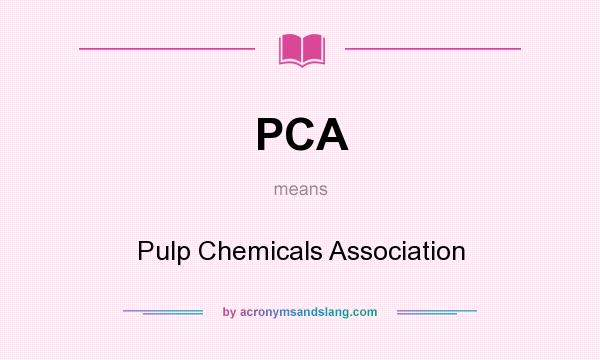 What does PCA mean? It stands for Pulp Chemicals Association