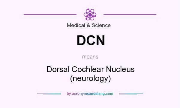 What does DCN mean? It stands for Dorsal Cochlear Nucleus (neurology)