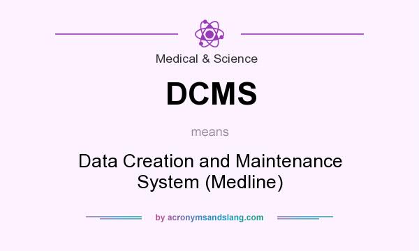 What does DCMS mean? It stands for Data Creation and Maintenance System (Medline)