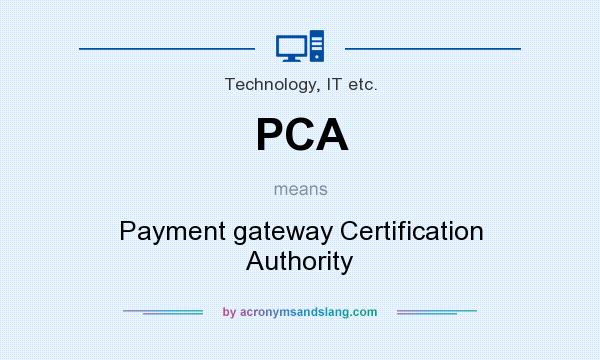 What does PCA mean? It stands for Payment gateway Certification Authority