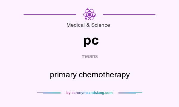 What does pc mean? It stands for primary chemotherapy