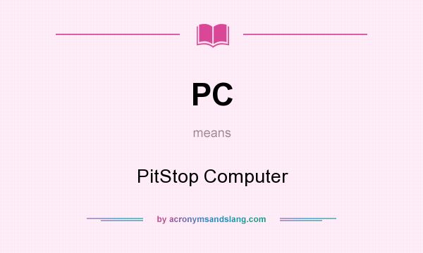 What does PC mean? It stands for PitStop Computer
