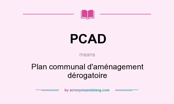 What does PCAD mean? It stands for Plan communal d`aménagement dérogatoire