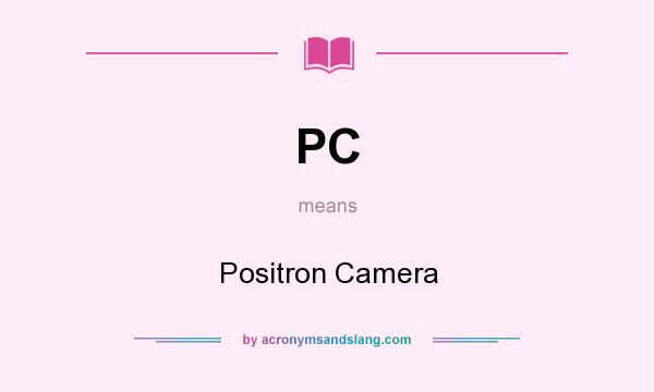 What does PC mean? It stands for Positron Camera