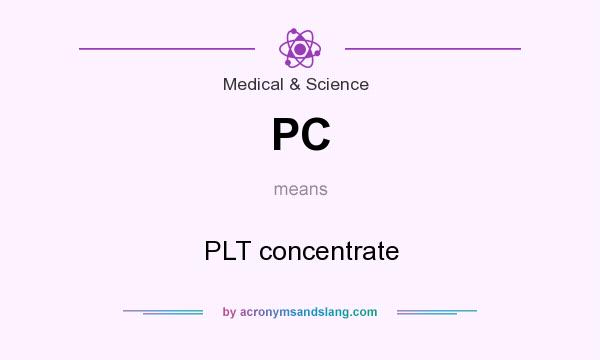 What does PC mean? It stands for PLT concentrate