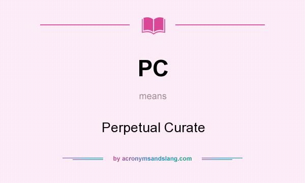 What does PC mean? It stands for Perpetual Curate