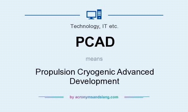 What does PCAD mean? It stands for Propulsion Cryogenic Advanced Development