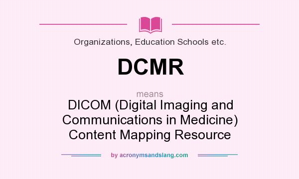 What does DCMR mean? It stands for DICOM (Digital Imaging and Communications in Medicine) Content Mapping Resource
