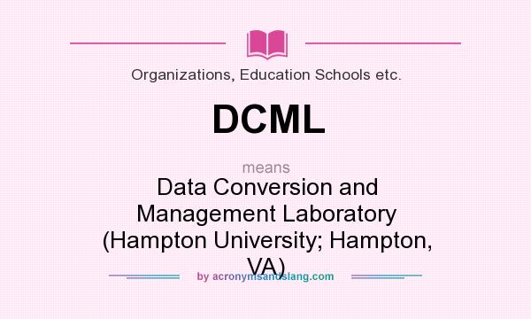 What does DCML mean? It stands for Data Conversion and Management Laboratory (Hampton University; Hampton, VA)