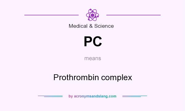 What does PC mean? It stands for Prothrombin complex