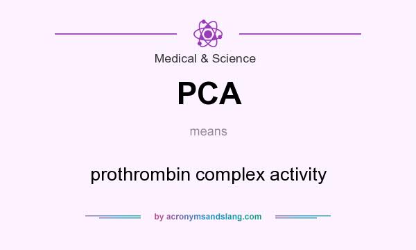 What does PCA mean? It stands for prothrombin complex activity