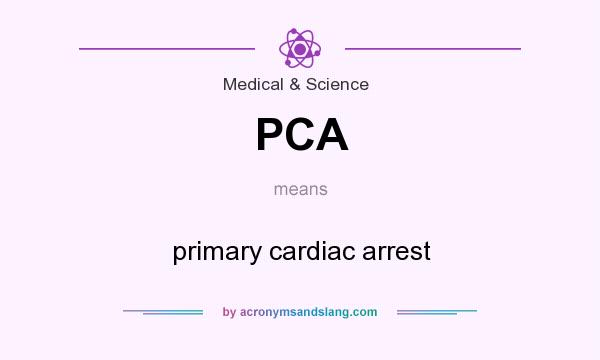 What does PCA mean? It stands for primary cardiac arrest