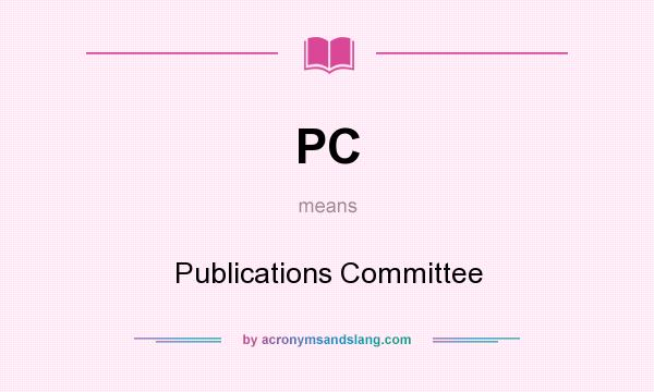 What does PC mean? It stands for Publications Committee