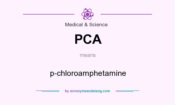 What does PCA mean? It stands for p-chloroamphetamine