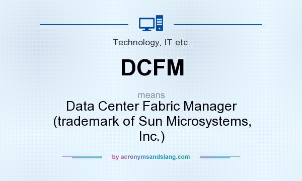 What does DCFM mean? It stands for Data Center Fabric Manager (trademark of Sun Microsystems, Inc.)