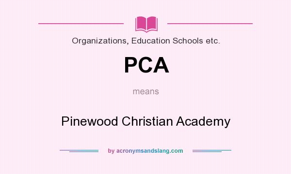 What does PCA mean? It stands for Pinewood Christian Academy