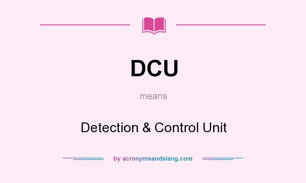 What does DCU mean? It stands for Detection & Control Unit