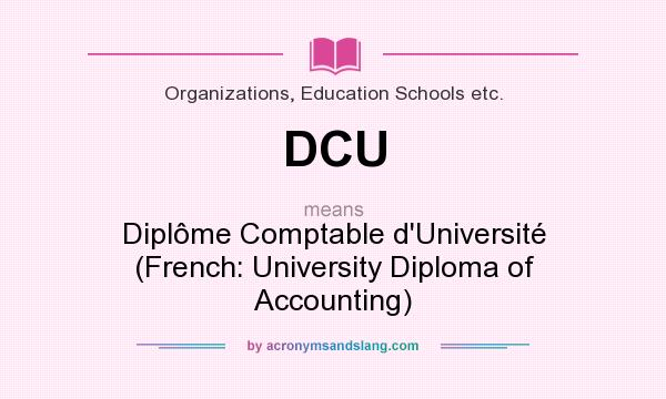What does DCU mean? It stands for Diplôme Comptable d`Université (French: University Diploma of Accounting)