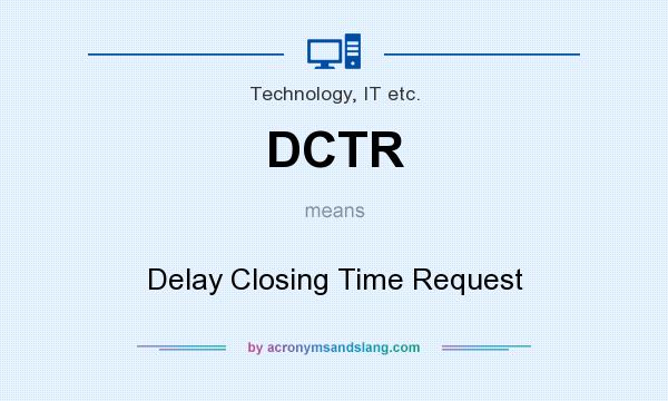 What does DCTR mean? It stands for Delay Closing Time Request