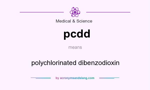 What does pcdd mean? It stands for polychlorinated dibenzodioxin