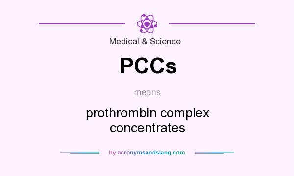 What does PCCs mean? It stands for prothrombin complex concentrates