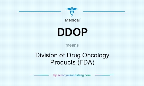 What does DDOP mean? It stands for Division of Drug Oncology Products (FDA)