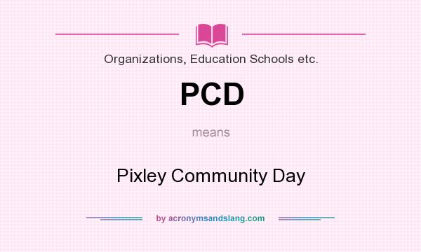 What does PCD mean? It stands for Pixley Community Day