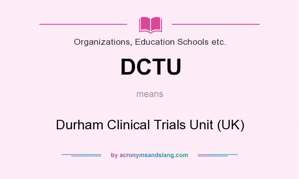 What does DCTU mean? It stands for Durham Clinical Trials Unit (UK)