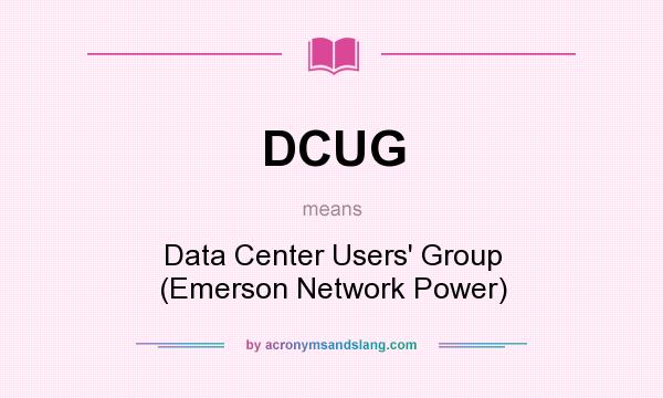 What does DCUG mean? It stands for Data Center Users` Group (Emerson Network Power)