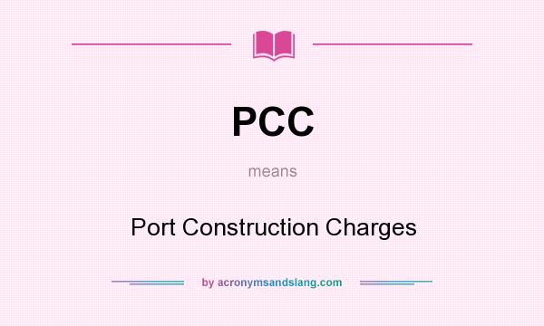 What does PCC mean? It stands for Port Construction Charges