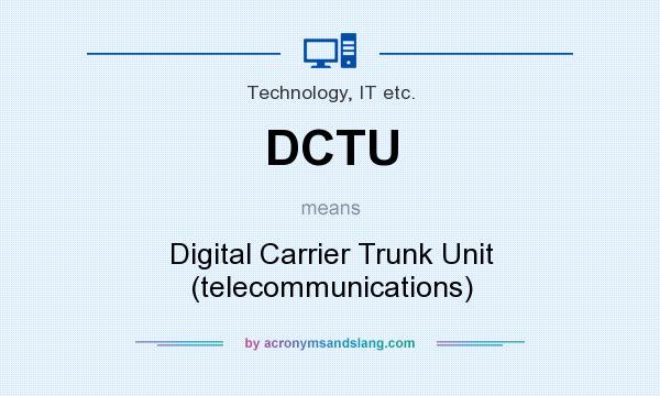 What does DCTU mean? It stands for Digital Carrier Trunk Unit (telecommunications)