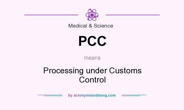 What does PCC mean? It stands for Processing under Customs Control