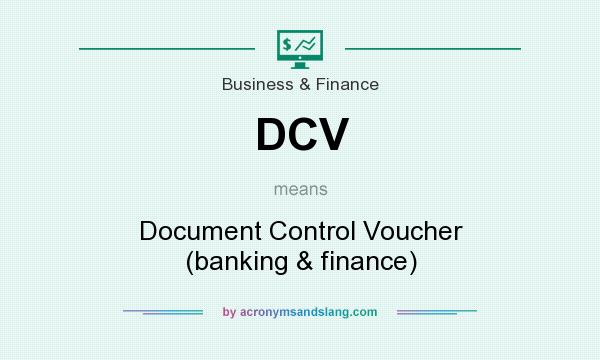 What does DCV mean? It stands for Document Control Voucher (banking & finance)