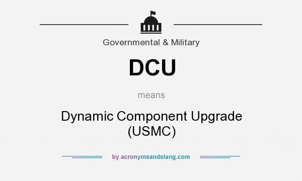 What does DCU mean? It stands for Dynamic Component Upgrade (USMC)