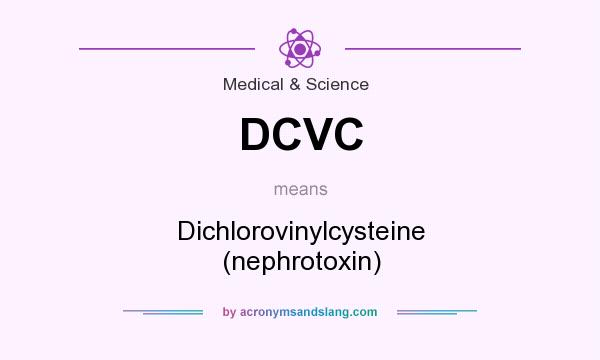 What does DCVC mean? It stands for Dichlorovinylcysteine (nephrotoxin)
