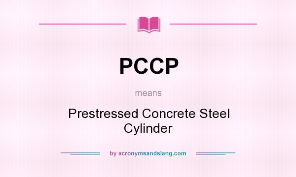 What does PCCP mean? It stands for Prestressed Concrete Steel Cylinder
