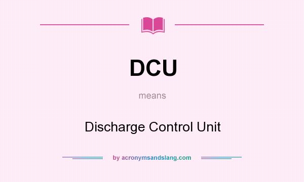 What does DCU mean? It stands for Discharge Control Unit