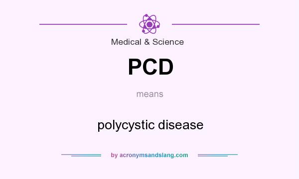 What does PCD mean? It stands for polycystic disease