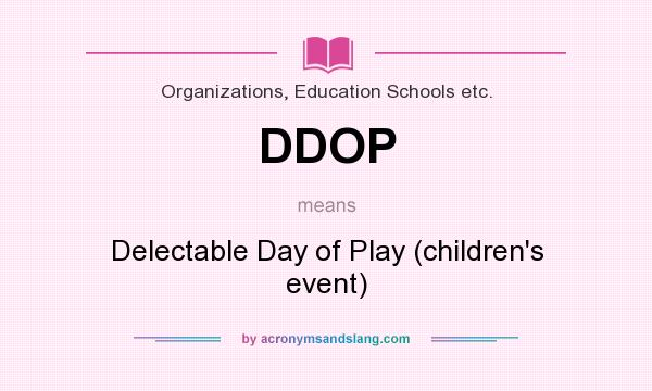 What does DDOP mean? It stands for Delectable Day of Play (children`s event)