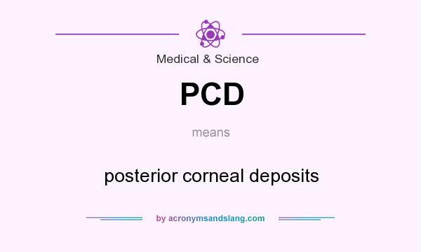 What does PCD mean? It stands for posterior corneal deposits
