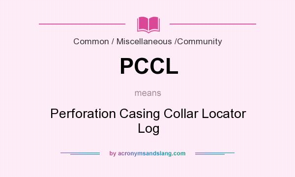 What does PCCL mean? It stands for Perforation Casing Collar Locator Log