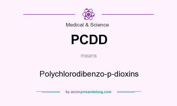 What does PCDD mean? It stands for Polychlorodibenzo-p-dioxins