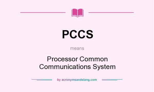 What does PCCS mean? It stands for Processor Common Communications System