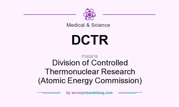 What does DCTR mean? It stands for Division of Controlled Thermonuclear Research (Atomic Energy Commission)