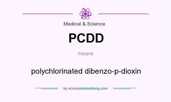 What does PCDD mean? It stands for polychlorinated dibenzo-p-dioxin