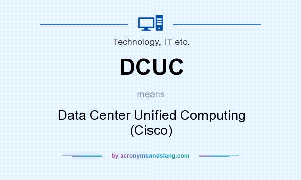 What does DCUC mean? It stands for Data Center Unified Computing (Cisco)