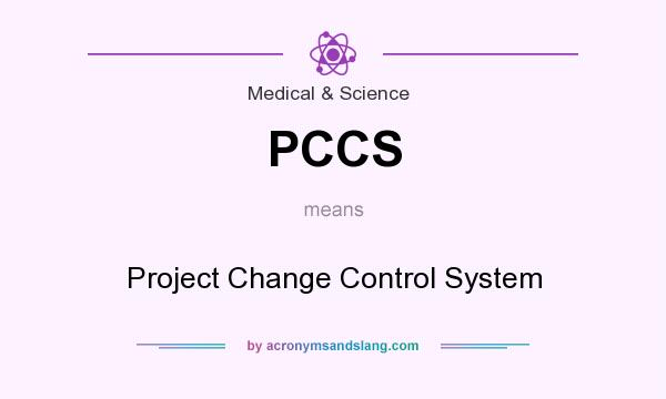What does PCCS mean? It stands for Project Change Control System