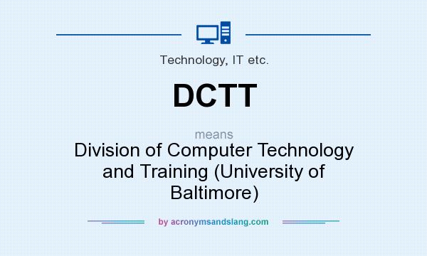 What does DCTT mean? It stands for Division of Computer Technology and Training (University of Baltimore)