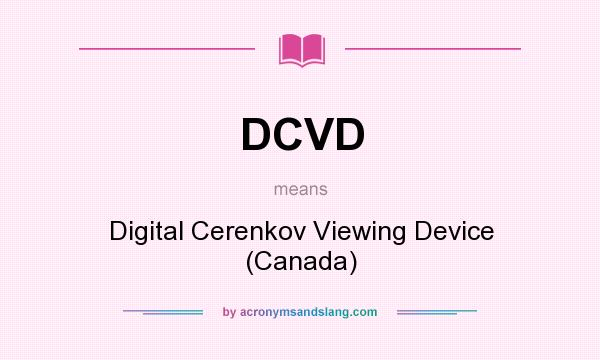 What does DCVD mean? It stands for Digital Cerenkov Viewing Device (Canada)