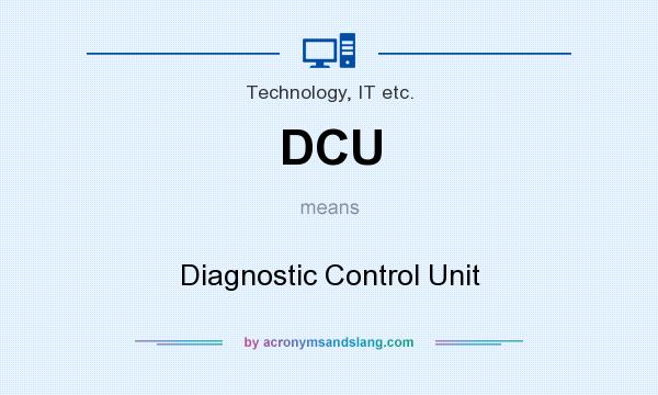 What does DCU mean? It stands for Diagnostic Control Unit